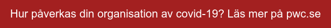 Hur påverkas din organisation av covid-19? Läs mer på pwc.se