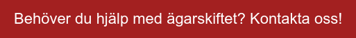 Behöver du hjälp med ägarskiftet? Kontakta oss!