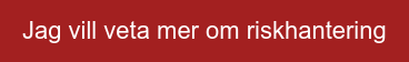 Jag vill veta mer om riskhantering