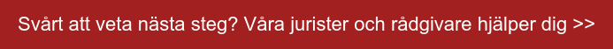 Svårt att veta nästa steg? Våra jurister och rådgivare hjälper dig >>