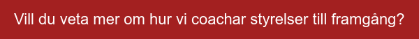 Vill du veta mer om hur vi coachar styrelser till framgång?