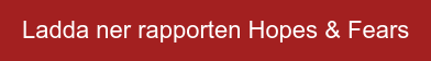 Ladda ner rapporten Hopes & Fears