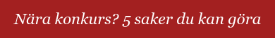 Nära konkurs? 5 saker du kan göra