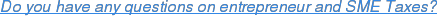 Do you have any questions on entrepreneur and SME Taxes?