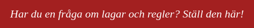 Har du en fråga om lagar och regler? Ställ den här!