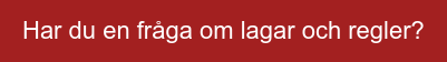 Har du en fråga om lagar och regler?