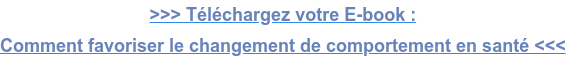 >>> Téléchargez votre E-book :  Comment favoriser le changement de comportement en santé <<<