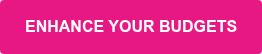ENHANCE YOUR BUDGETS