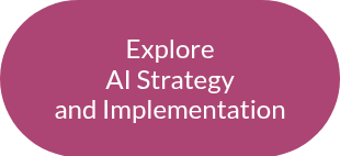 Explore<br>AI Strategy<br>and Implementation