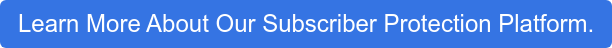 Learn More About Our Subscriber Protection Platform.