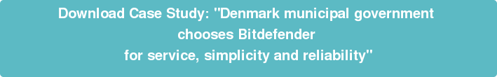 Download Case Study: "Denmark municipal government  chooses Bitdefender  for service, simplicity and reliability"