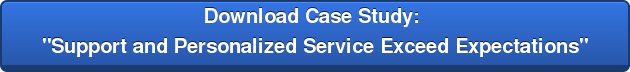 Download Case Study:  "Support and Personalized Service Exceed Expectations"