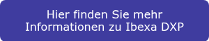 Hier finden Sie mehr Informationen zu Ibexa DXP