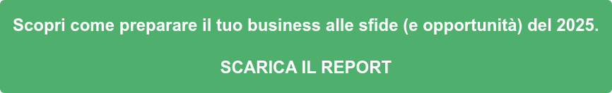 Scopri come preparare il tuo business alle sfide (e opportunità) del 2025. SCARICA IL REPORT