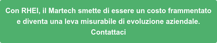Con RHEI, il Martech smette di essere un costo frammentato  e diventa una leva misurabile di evoluzione aziendale. Contattaci