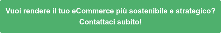 Vuoi rendere il tuo eCommerce più sostenibile e strategico? Contattaci subito!