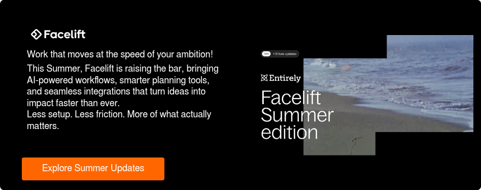 Work that moves at the speed of your ambition! This Summer, Facelift is raising the bar,&nbsp;bringing AI-powered workflows, smarter planning tools, and seamless integrations that turn ideas into impact faster than ever. Less setup. Less friction. More of what actually matters.