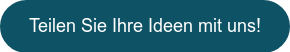 Teilen Sie Ihre Ideen mit uns!