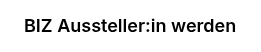 BIZ Aussteller:in werden