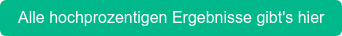 Alle hochprozentigen Ergebnisse gibt's hier