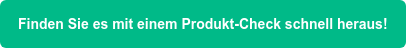 Finden Sie es mit einem Produkt-Check schnell heraus!