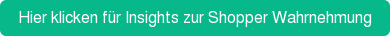 Hier klicken für Insights zur Shopper Wahrnehmung