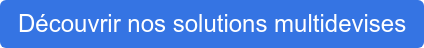 Découvrir nos solutions multidevises