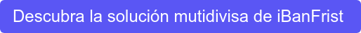 Descubra la solución mutidivisa de iBanFrist 