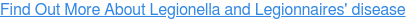 Find Out More About Legionella and Legionnaires' disease