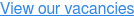 View our vacancies