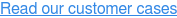 Read our customer cases