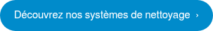 Découvrez nos systèmes de nettoyage