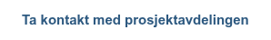 Ta kontakt med prosjektavdelingen