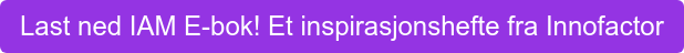 Last ned IAM E-bok! Et inspirasjonshefte fra Innofactor