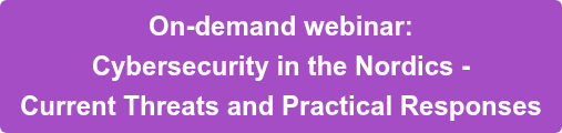 On-demand webinar: Cybersecurity in the Nordics - Current Threats and Practical Responses