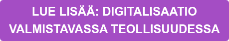 LUE LISÄÄ: DIGITALISAATIO VALMISTAVASSA TEOLLISUUDESSA
