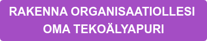 RAKENNA ORGANISAATIOLLESI OMA TEKOÄLYAPURI