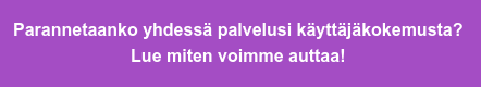 Parannetaanko yhdessä palvelusi käyttäjäkokemusta? Lue miten voimme auttaa!