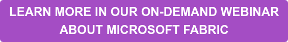 LEARN MORE IN OUR ON-DEMAND WEBINAR ABOUT MICROSOFT FABRIC