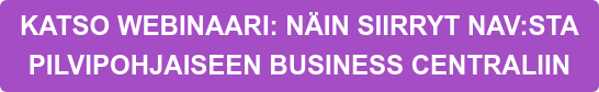 KATSO WEBINAARI: NÄIN SIIRRYT NAV:STA   PILVIPOHJAISEEN BUSINESS CENTRALIIN