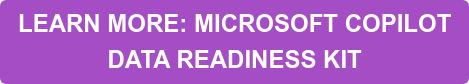 LEARN MORE: MICROSOFT COPILOT DATA READINESS KIT