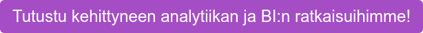Tutustu kehittyneen analytiikan ja BI:n ratkaisuihimme!