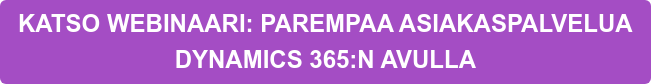 KATSO WEBINAARI: PAREMPAA ASIAKASPALVELUA  DYNAMICS 365:N AVULLA