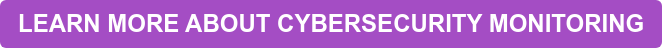 LEARN MORE ABOUT CYBERSECURITY MONITORING