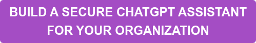 BUILD A SECURE CHATGPT ASSISTANT  FOR YOUR ORGANIZATION