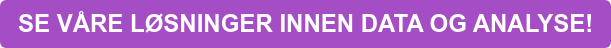 SE VÅRE LØSNINGER INNEN DATA OG ANALYSE!