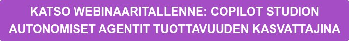 KATSO WEBINAARITALLENNE: COPILOT STUDION AUTONOMISET AGENTIT TUOTTAVUUDEN KASVATTAJINA