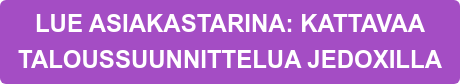 LUE ASIAKASTARINA: KATTAVAA TALOUSSUUNNITTELUA JEDOXILLA