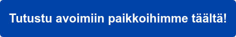 Tutustu avoimiin paikkoihimme täältä!