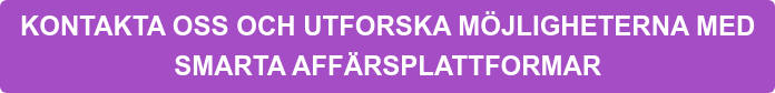 KONTAKTA OSS OCH UTFORSKA MÖJLIGHETERNA MED SMARTA AFFÄRSPLATTFORMAR
